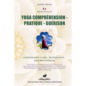 VIKUDO, Maître Yoga Compréhension Pratique Guérison: Compréhension claire – Pratique juste – Équilibre intérieur VIKUDO, Maître Yoga Compréhension Pratique Guérison: Compréhension claire – Pratique juste – Équilibre intérieur