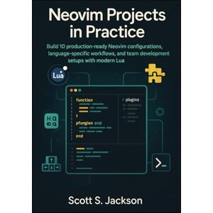 Jackson Neovim Projects in Practice: Build 10 production ready Neovim configurations, language specific workflows, and team development setups with modern Lua (Neovim in Practice Series) Jackson Neovim Projects in Practice: Build 10 production ready Neovim configurations, language specific workflows, and team development setups with modern Lua (Neovim in Practice Series)