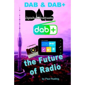 Rusling, Mr Paul DAB & DAB+: the Future of Radio Rusling, Mr Paul DAB & DAB+: the Future of Radio