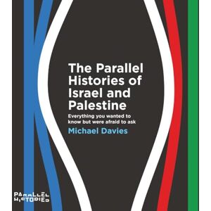 Davies, Michael The Parallel Histories of Israel and Palestine: Everything You Wanted to Know But Were Afraid to Ask Davies, Michael The Parallel Histories of Israel and Palestine: Everything You Wanted to Know But Were Afraid to Ask