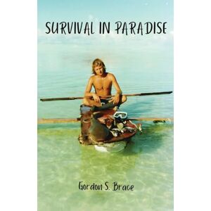 Brace, Gordon S Survival in Paradise: The true story of surviving a tropical storm and remote deserted island in the middle of the Indian Ocean Brace, Gordon S Survival in Paradise: The true story of surviving a tropical storm and remote deserted island in the middle of the Indian Ocean