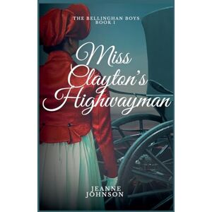 Johnson, Jeanne Miss Clayton's Highwayman: 1 (The Bellinghan Boys) Johnson, Jeanne Miss Clayton's Highwayman: 1 (The Bellinghan Boys)