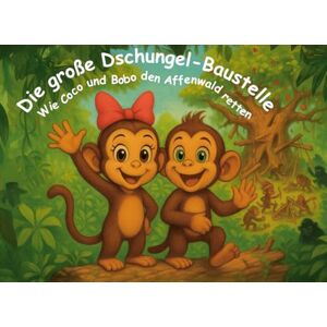 Swan, Sandra Die große Dschungel-Baustelle – Wie Coco und Bobo den Affenwald retten: Eine kluge Tiergeschichte über Zusammenhalt, Regeln und den Mut, etwas zu verändern – ab 5 Jahren Swan, Sandra Die große Dschungel-Baustelle – Wie Coco und Bobo den Affenwald retten: Eine kluge Tiergeschichte über Zusammenhalt, Regeln und den Mut, etwas zu verändern – ab 5 Jahren