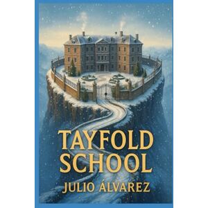 Álvarez, Julio A. TAYFOLD SCHOOL: Intriga, muerte y secretos en un colegio lleno de sombras Álvarez, Julio A. TAYFOLD SCHOOL: Intriga, muerte y secretos en un colegio lleno de sombras
