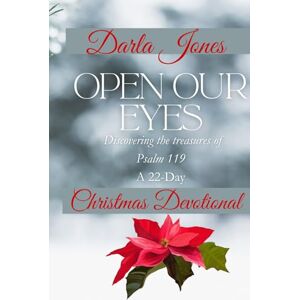 Jones, Darla Kaye Open Our Eyes: Discovering the treasures of Psalm 119, A 22- Day Christmas Devotional Jones, Darla Kaye Open Our Eyes: Discovering the treasures of Psalm 119, A 22- Day Christmas Devotional