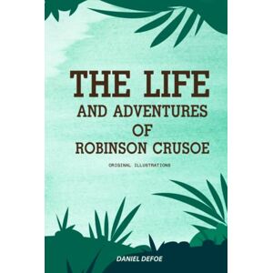 Defoe, Daniel The Life and Adventures of Robinson Crusoe: with original illustrations Defoe, Daniel The Life and Adventures of Robinson Crusoe: with original illustrations