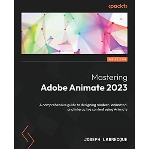 Labrecque, Joseph Mastering Adobe Animate 2023: A comprehensive guide to designing modern, animated, and interactive content using Animate Labrecque, Joseph Mastering Adobe Animate 2023: A comprehensive guide to designing modern, animated, and interactive content using Animate