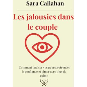 Callahan, Sara Les jalousies dans le couple: Comment apaiser vos peurs, retrouver la confiance et aimer avec plus de calme (Aimer en Conscience) Callahan, Sara Les jalousies dans le couple: Comment apaiser vos peurs, retrouver la confiance et aimer avec plus de calme (Aimer en Conscience)