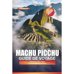 WYNTER, AVA MACHU PICCHU Guide de voyage 2026: Chemin de l'Inca, vallée sacrée et aventure au Pérou WYNTER, AVA MACHU PICCHU Guide de voyage 2026: Chemin de l'Inca, vallée sacrée et aventure au Pérou