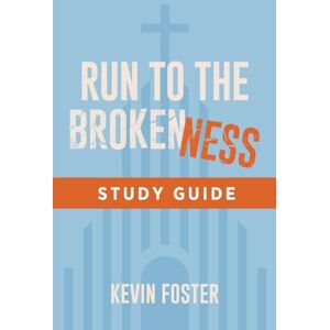 Foster, Kevin Run to the Brokenness Study Guide Foster, Kevin Run to the Brokenness Study Guide