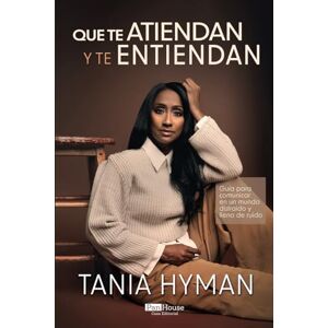 Hyman, Tania Que te atiendan y te entiendan: Guía para comunicar en un mundo distraído y lleno de ruido Hyman, Tania Que te atiendan y te entiendan: Guía para comunicar en un mundo distraído y lleno de ruido
