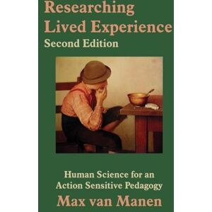 van Manen, Max Researching Lived Experience, Second Edition: Human Science for an Action Sensitive Pedagogy van Manen, Max Researching Lived Experience, Second Edition: Human Science for an Action Sensitive Pedagogy