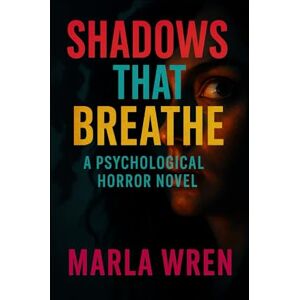 Wren, Marla Shadows That Breathe: A Psychological Horror Novel Wren, Marla Shadows That Breathe: A Psychological Horror Novel