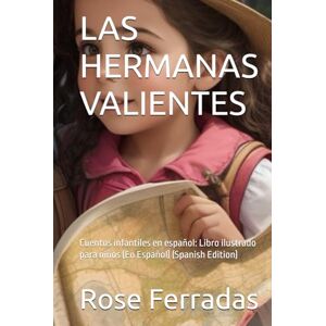 Ferradas, Rose LAS HERMANAS VALIENTES: Cuentos infantiles en español: Libro ilustrado para niños (En Español) (Spanish Edition) (Colección de clásicos de Editorial Gesino) Ferradas, Rose LAS HERMANAS VALIENTES: Cuentos infantiles en español: Libro ilustrado para niños (En Español) (Spanish Edition) (Colección de clásicos de Editorial Gesino)