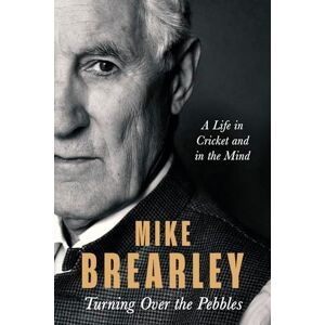 Brearley, Mike Turning Over the Pebbles: A Life in Cricket and in the Mind Brearley, Mike Turning Over the Pebbles: A Life in Cricket and in the Mind
