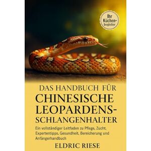 RIESE, ELDRIC Das Handbuch für chinesische Leopardenschlangenhalter: Ein vollständiger Leitfaden zu Pflege, Zucht, Expertentipps, Gesundheit, Bereicherung und Anfängerhandbuch RIESE, ELDRIC Das Handbuch für chinesische Leopardenschlangenhalter: Ein vollständiger Leitfaden zu Pflege, Zucht, Expertentipps, Gesundheit, Bereicherung und Anfängerhandbuch