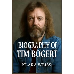 WEISS, KLARA BIOGRAPHY OF TIM BOGERT: THE LEGACY OF A PIONEER IN ROCK BASS WEISS, KLARA BIOGRAPHY OF TIM BOGERT: THE LEGACY OF A PIONEER IN ROCK BASS