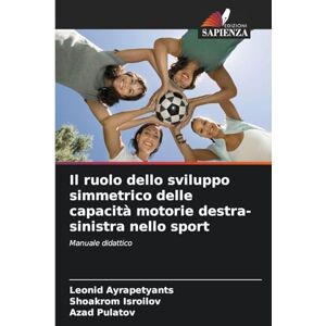 Ayrapetyants, Leonid Il ruolo dello sviluppo simmetrico delle capacità motorie destra-sinistra nello sport: Manuale didattico Ayrapetyants, Leonid Il ruolo dello sviluppo simmetrico delle capacità motorie destra-sinistra nello sport: Manuale didattico