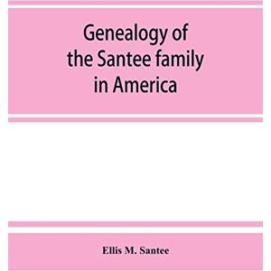 M Santee, Ellis Genealogy of the Santee family in America M Santee, Ellis Genealogy of the Santee family in America