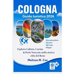 M. Cox, Melissa Guida turistica di Colonia 2026: Esplora la cultura, la cucina e le gemme nascoste nella storica città del Reno in Germania M. Cox, Melissa Guida turistica di Colonia 2026: Esplora la cultura, la cucina e le gemme nascoste nella storica città del Reno in Germania
