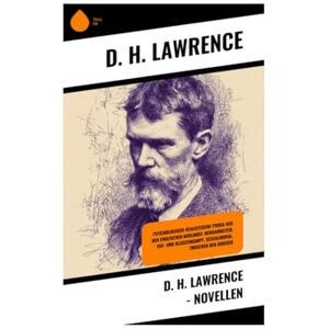 Lawrence, D. H. D. H. Lawrence Novellen: Psychologisch-realistische Prosa aus den englischen Midlands: Bergarbeiter, Ehe- und Klassenkampf, Sexualmoral, zwischen den Kriegen Lawrence, D. H. D. H. Lawrence Novellen: Psychologisch-realistische Prosa aus den englischen Midlands: Bergarbeiter, Ehe- und Klassenkampf, Sexualmoral, zwischen den Kriegen