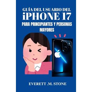 .M. STONE, EVERETT GUÍA DEL USUARIO DEL IPHONE 17 PARA PRINCIPIANTES Y PERSONAS MAYORES: Manual Paso A Paso Para Configurar, Navegar Y Dominar Su Dispositivo Con Tutoriales Fáciles De Seguir .M. STONE, EVERETT GUÍA DEL USUARIO DEL IPHONE 17 PARA PRINCIPIANTES Y PERSONAS MAYORES: Manual Paso A Paso Para Configurar, Navegar Y Dominar Su Dispositivo Con Tutoriales Fáciles De Seguir