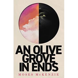 McKenzie, Moses An Olive Grove in Ends: The dazzling debut novel about love, faith and community, by an electrifying new voice McKenzie, Moses An Olive Grove in Ends: The dazzling debut novel about love, faith and community, by an electrifying new voice
