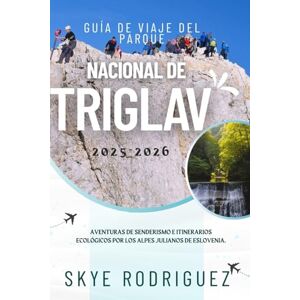 Rodriguez Guía de viaje del Parque Nacional de Triglav 2025-2026: Aventuras de senderismo e itinerarios ecológicos por los Alpes Julianos de Eslovenia. Rodriguez Guía de viaje del Parque Nacional de Triglav 2025-2026: Aventuras de senderismo e itinerarios ecológicos por los Alpes Julianos de Eslovenia.