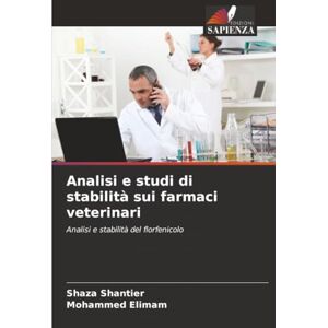 Shantier, Shaza Analisi e studi di stabilità sui farmaci veterinari: Analisi e stabilità del florfenicolo Shantier, Shaza Analisi e studi di stabilità sui farmaci veterinari: Analisi e stabilità del florfenicolo