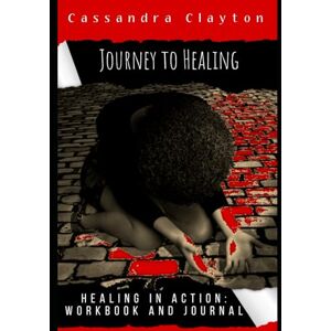 Clayton, Cassandra C Journey To Healing: Healing In Action: Workbook and Journal Clayton, Cassandra C Journey To Healing: Healing In Action: Workbook and Journal