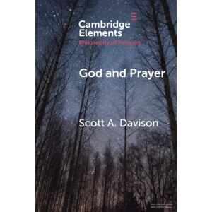 Scott God and Prayer (Elements in the Philosophy of Religion) Scott God and Prayer (Elements in the Philosophy of Religion)