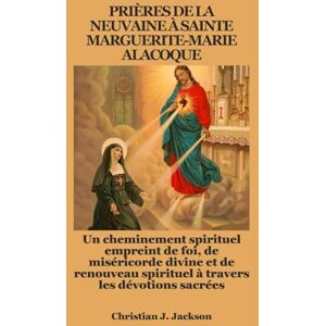 Jackson PRIÈRES DE LA NEUVAINE À SAINTE MARGUERITE-MARIE ALACOQUE: Un cheminement spirituel empreint de foi, de miséricorde divine et de renouveau spirituel à travers les dévotions sacrées Jackson PRIÈRES DE LA NEUVAINE À SAINTE MARGUERITE-MARIE ALACOQUE: Un cheminement spirituel empreint de foi, de miséricorde divine et de renouveau spirituel à travers les dévotions sacrées