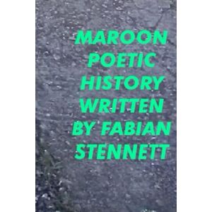 Stennett, Fabian MAROON POETIC HISTORY: A collection of proses and poems. Stennett, Fabian MAROON POETIC HISTORY: A collection of proses and poems.