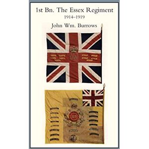 Burrows, J. Wm. The Essex Regiment: v. I (Essex Units in the War 1914-1919: 1st Battalion the Essex Regiment) Burrows, J. Wm. The Essex Regiment: v. I (Essex Units in the War 1914-1919: 1st Battalion the Essex Regiment)
