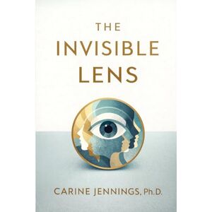 Jennings Ph.D, Carine The Invisible Lens Jennings Ph.D, Carine The Invisible Lens