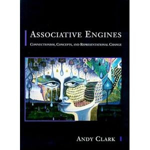 Clark, Andy Associative Engines: Connectionism, Concepts, and Representational Change (A Bradford Book) Clark, Andy Associative Engines: Connectionism, Concepts, and Representational Change (A Bradford Book)