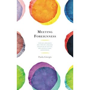 Lexington Books Meeting Foreignness: Foreign Languages and Foreign Language Education as Critical and Intercultural Experiences Lexington Books Meeting Foreignness: Foreign Languages and Foreign Language Education as Critical and Intercultural Experiences