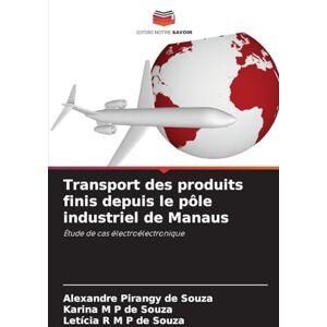 Pirangy de Souza, Alexandre Transport des produits finis depuis le pôle industriel de Manaus: Étude de cas électroélectronique Pirangy de Souza, Alexandre Transport des produits finis depuis le pôle industriel de Manaus: Étude de cas électroélectronique