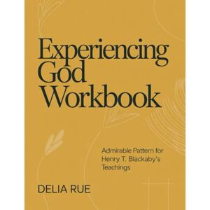 Rue, Delia Experiencing God Workbook: Admirable Pattern for Henry T. Blackaby's Teachings Rue, Delia Experiencing God Workbook: Admirable Pattern for Henry T. Blackaby's Teachings