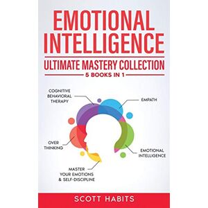 Scott Emotional Intelligence: Ultimate Mastery Collection: 5 BOOKS IN 1 Cognitive Behavioral Therapy Empath Emotional Intelligence Overthinking Master Your Emotions & Self-Discipline Scott Emotional Intelligence: Ultimate Mastery Collection: 5 BOOKS IN 1 Cognitive Behavioral Therapy Empath Emotional Intelligence Overthinking Master Your Emotions & Self-Discipline