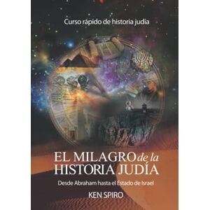 Spiro, Ken El milagro de la historia judía: Desde Abraham hasta el Estado de Israel Spiro, Ken El milagro de la historia judía: Desde Abraham hasta el Estado de Israel