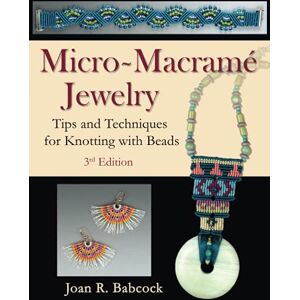 Babcock, Joan R Micro-Macramé Jewelry: Tips and Techniques for Knotting with Beads Babcock, Joan R Micro-Macramé Jewelry: Tips and Techniques for Knotting with Beads