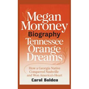 Bolden, Carol MEGAN MORONEY BIOGRAPHY: Tennessee Orange Dreams How a Georgia Native Conquered Nashville and Won America's Heart Bolden, Carol MEGAN MORONEY BIOGRAPHY: Tennessee Orange Dreams How a Georgia Native Conquered Nashville and Won America's Heart