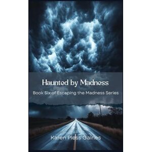 Gaines, Karen Pless Haunted by Madness: Book Six of Escaping the Madness Series Gaines, Karen Pless Haunted by Madness: Book Six of Escaping the Madness Series