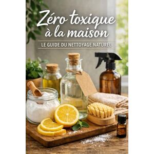 LEVEQUE, NICOLE ZERO TOXIQUE A LA MAISON: Le guide du nettoyage naturel LEVEQUE, NICOLE ZERO TOXIQUE A LA MAISON: Le guide du nettoyage naturel