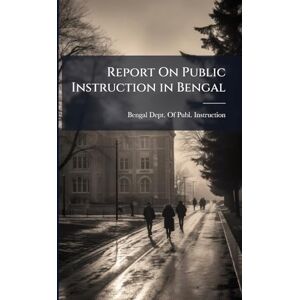Report On Public Instruction in Bengal Report On Public Instruction in Bengal