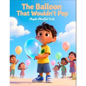 Mindful Kids, Maple The Balloon That Wouldn’t Pop: A Story About Anger, Calm, and Learning to Let Go (Mindful Kids, Real Life) Mindful Kids, Maple The Balloon That Wouldn’t Pop: A Story About Anger, Calm, and Learning to Let Go (Mindful Kids, Real Life)