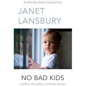 Lansbury, Janet No Bad Kids: Toddler Discipline Without Shame Lansbury, Janet No Bad Kids: Toddler Discipline Without Shame