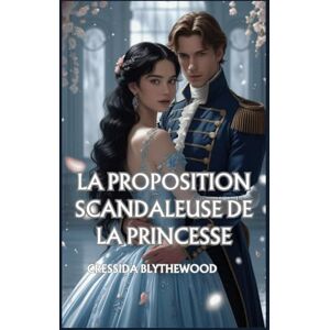 Blythewood, Cressida La Proposition Scandaleuse de la Princesse: Une Romance de Régence pleine D'esprit, de Drôlerie et de Douceur (Les Coeurs Scandaleux) Blythewood, Cressida La Proposition Scandaleuse de la Princesse: Une Romance de Régence pleine D'esprit, de Drôlerie et de Douceur (Les Coeurs Scandaleux)