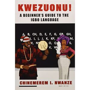 Nwanze, Chinemerem I. Kwezuonu!: A Beginner's Guide to the Igbo Language Nwanze, Chinemerem I. Kwezuonu!: A Beginner's Guide to the Igbo Language